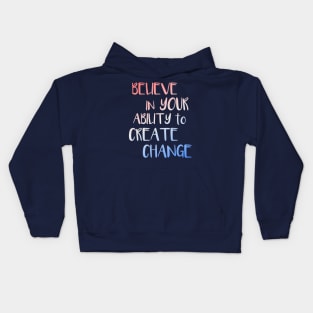 Believe In Your Ability to Create Change Inspirational Quote Kids Hoodie